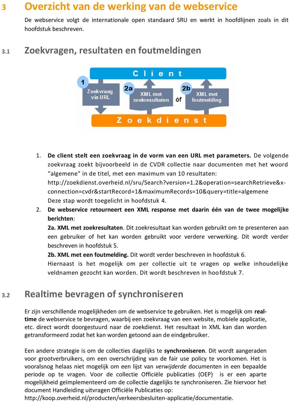 De volgende zoekvraag zoekt bijvoorbeeld in de CVDR collectie naar documenten met het woord algemene in de titel, met een maximum van 10 resultaten: http://zoekdienst.overheid.nl/sru/search?version=1.