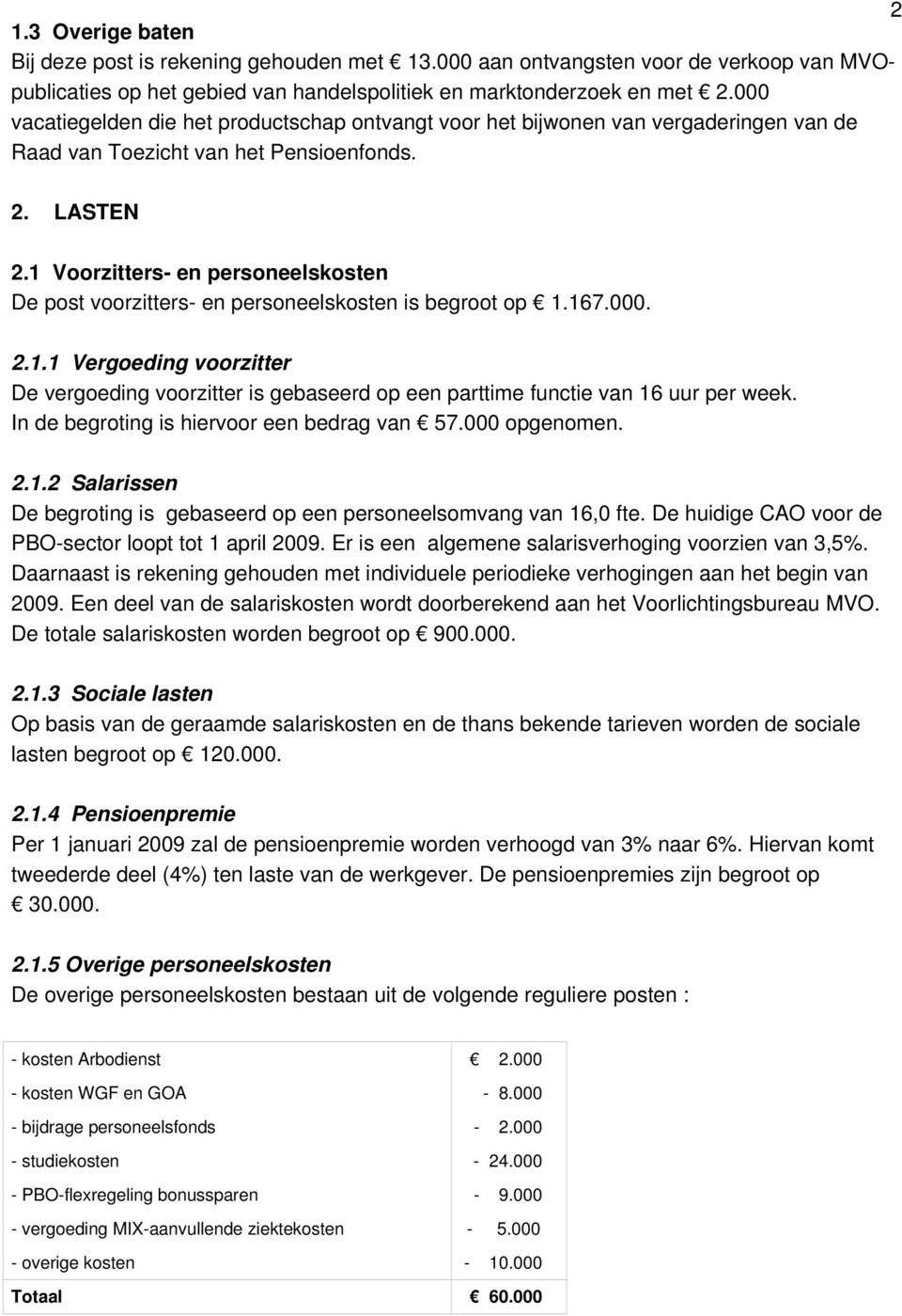 1 Voorzitters- en personeelskosten De post voorzitters- en personeelskosten is begroot op 1.167.000. 2.1.1 Vergoeding voorzitter De vergoeding voorzitter is gebaseerd op een parttime functie van 16 uur per week.