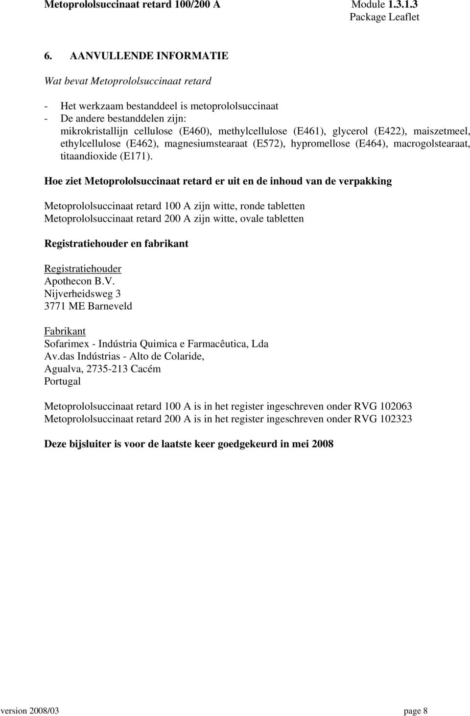 Hoe ziet Metoprololsuccinaat retard er uit en de inhoud van de verpakking Metoprololsuccinaat retard 100 A zijn witte, ronde tabletten Metoprololsuccinaat retard 200 A zijn witte, ovale tabletten