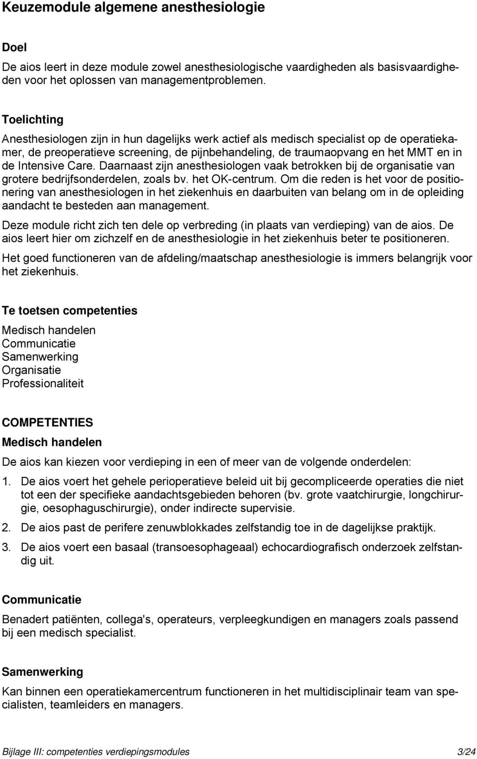 Care. Daarnaast zijn anesthesiologen vaak betrokken bij de organisatie van grotere bedrijfsonderdelen, zoals bv. het OK-centrum.