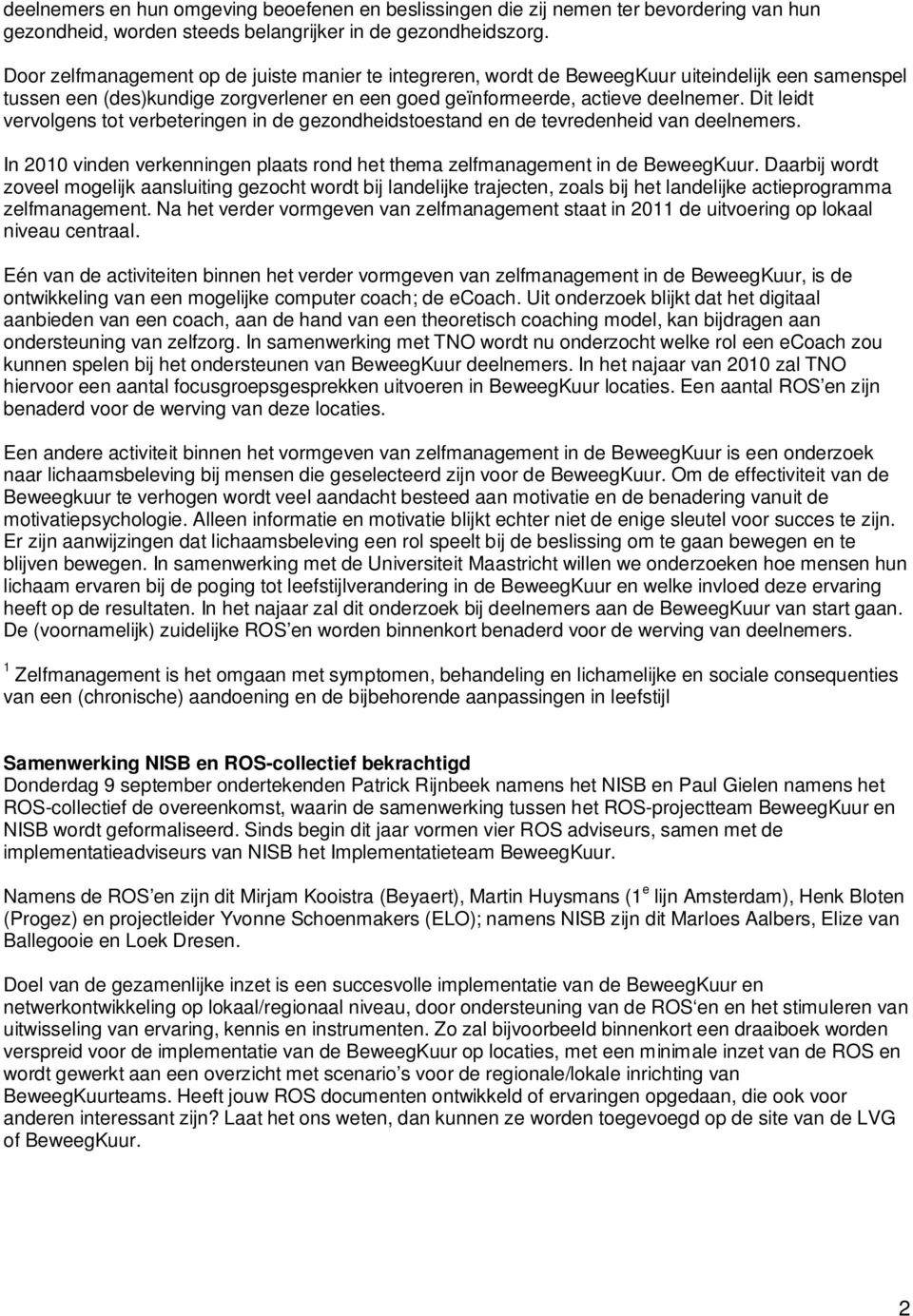 Dit leidt vervolgens tot verbeteringen in de gezondheidstoestand en de tevredenheid van deelnemers. In 2010 vinden verkenningen plaats rond het thema zelfmanagement in de BeweegKuur.