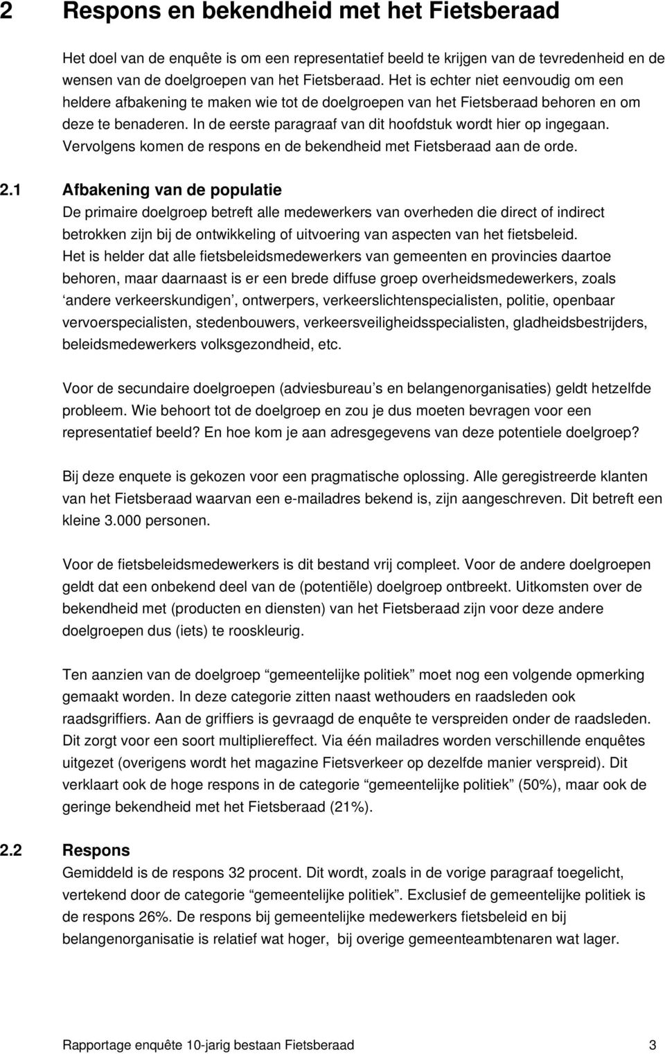 In de eerste paragraaf van dit hoofdstuk wordt hier op ingegaan. Vervolgens komen de respons en de bekendheid met Fietsberaad aan de orde. 2.