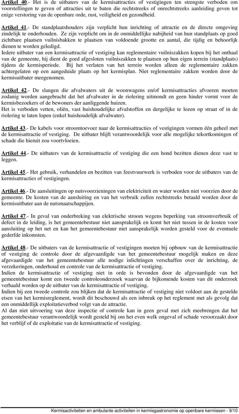 verstoring van de openbare orde, rust, veiligheid en gezondheid. Artikel 41.- De standplaatshouders zijn verplicht hun inrichting of attractie en de directe omgeving zindelijk te onderhouden.