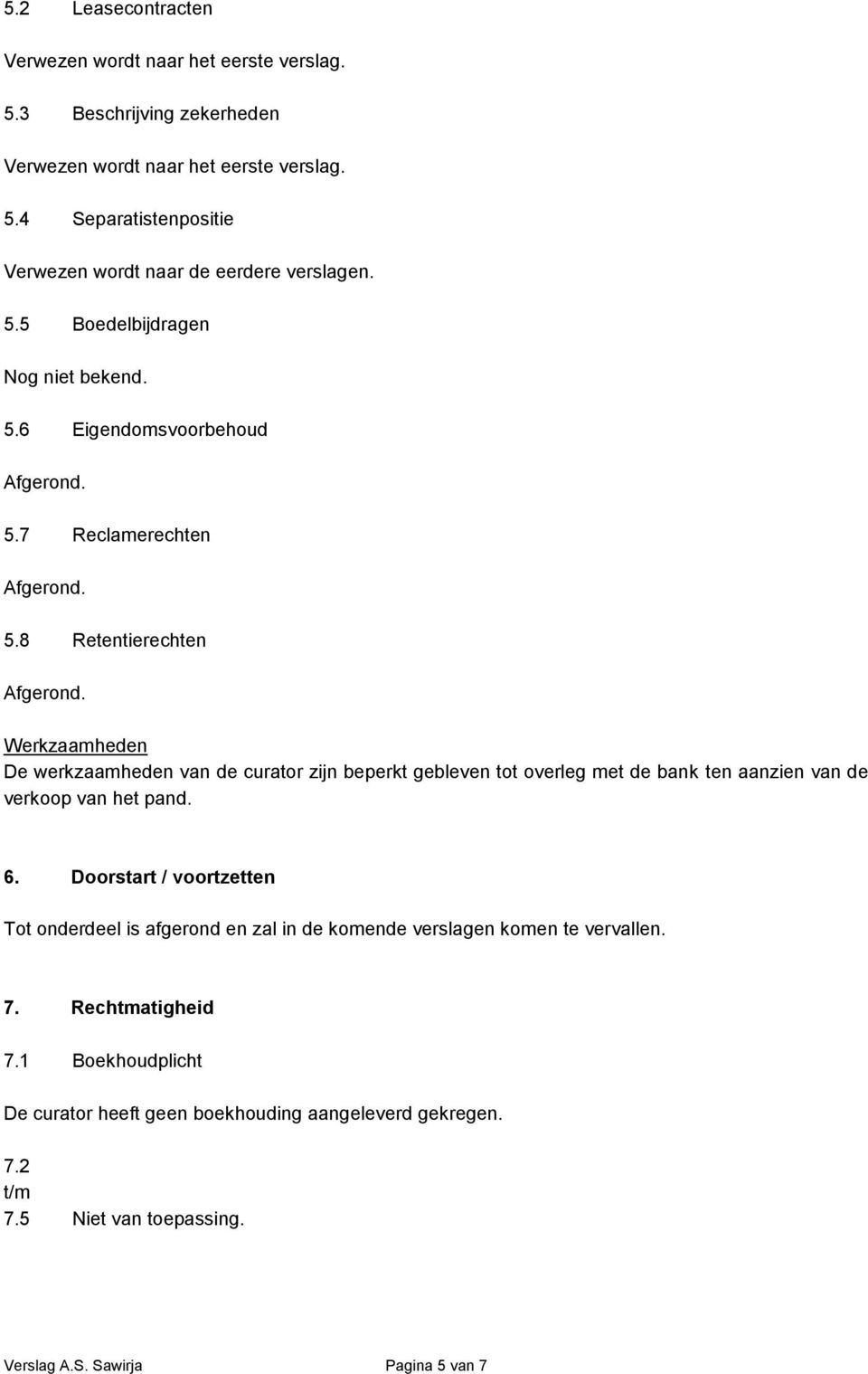 8 Retentierechten De werkzaamheden van de curator zijn beperkt gebleven tot overleg met de bank ten aanzien van de verkoop van het pand. 6.