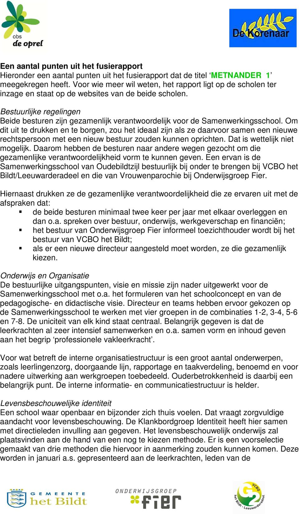 Bestuurlijke regelingen Beide besturen zijn gezamenlijk verantwoordelijk voor de Samenwerkingsschool.