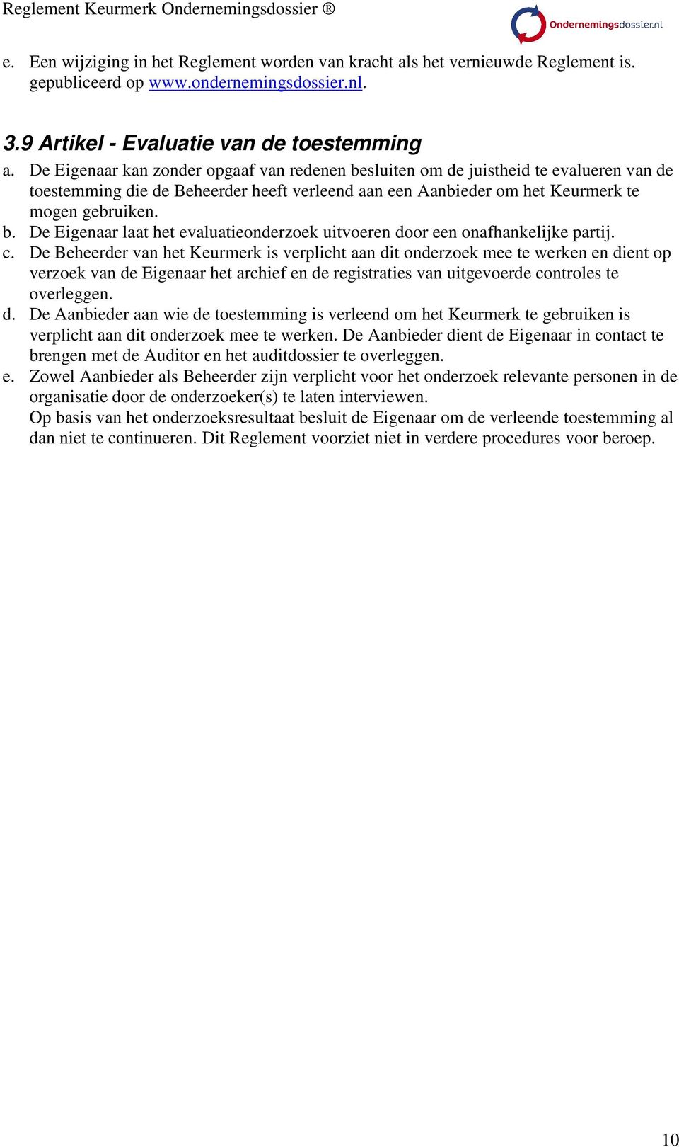 c. De Beheerder van het Keurmerk is verplicht aan dit onderzoek mee te werken en dient op verzoek van de Eigenaar het archief en de registraties van uitgevoerde controles te overleggen. d. De Aanbieder aan wie de toestemming is verleend om het Keurmerk te gebruiken is verplicht aan dit onderzoek mee te werken.