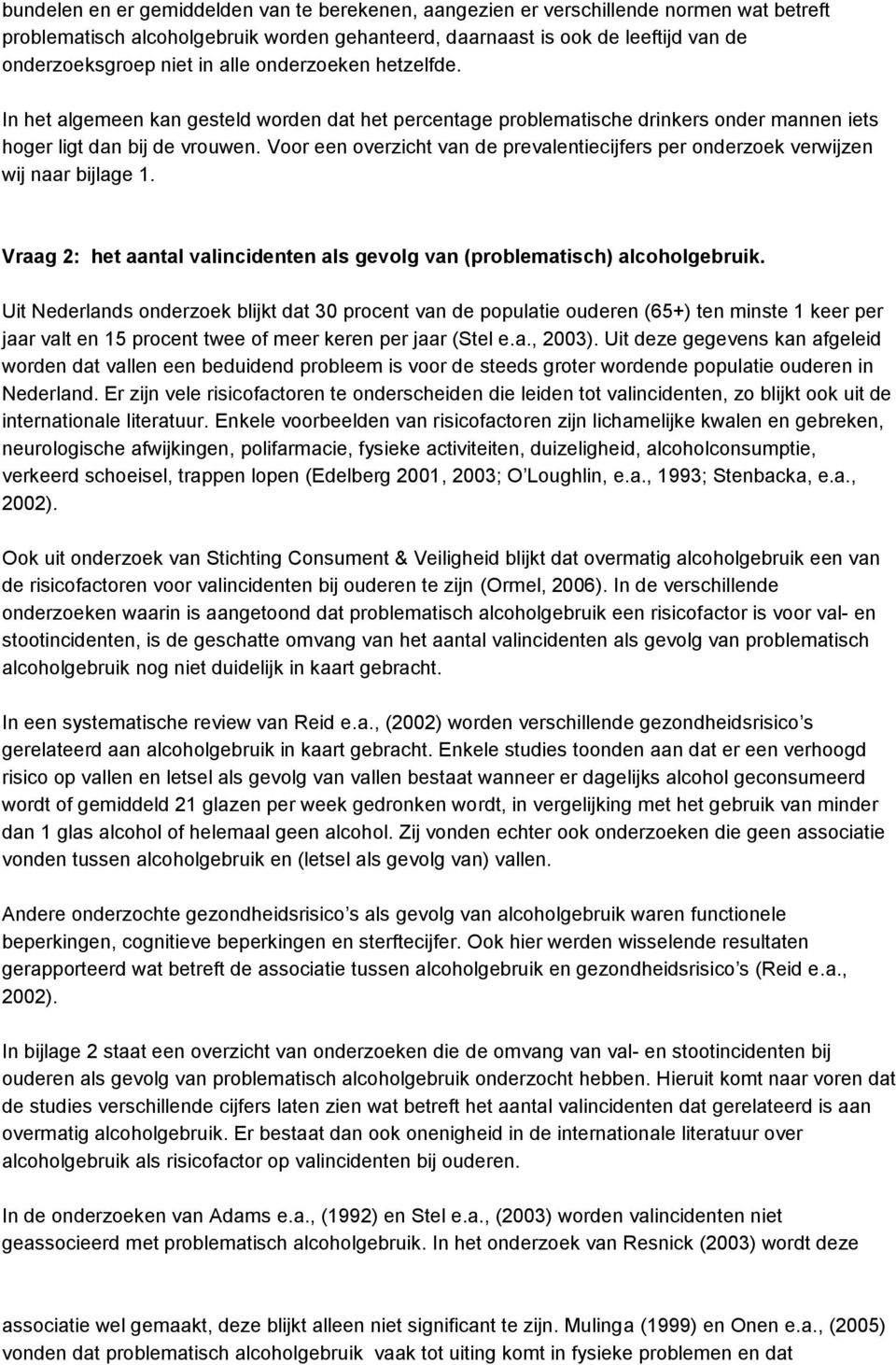 Voor een overzicht van de prevalentiecijfers per onderzoek verwijzen wij naar bijlage 1. Vraag 2: het aantal valincidenten als gevolg van (problematisch) alcoholgebruik.