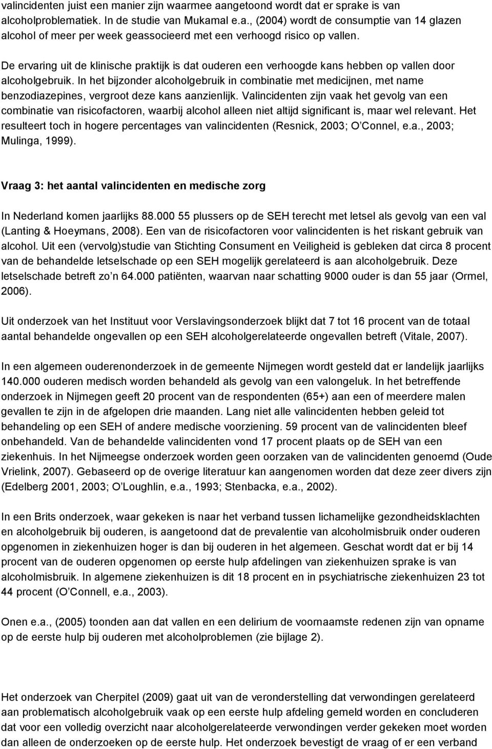 In het bijzonder alcoholgebruik in combinatie met medicijnen, met name benzodiazepines, vergroot deze kans aanzienlijk.