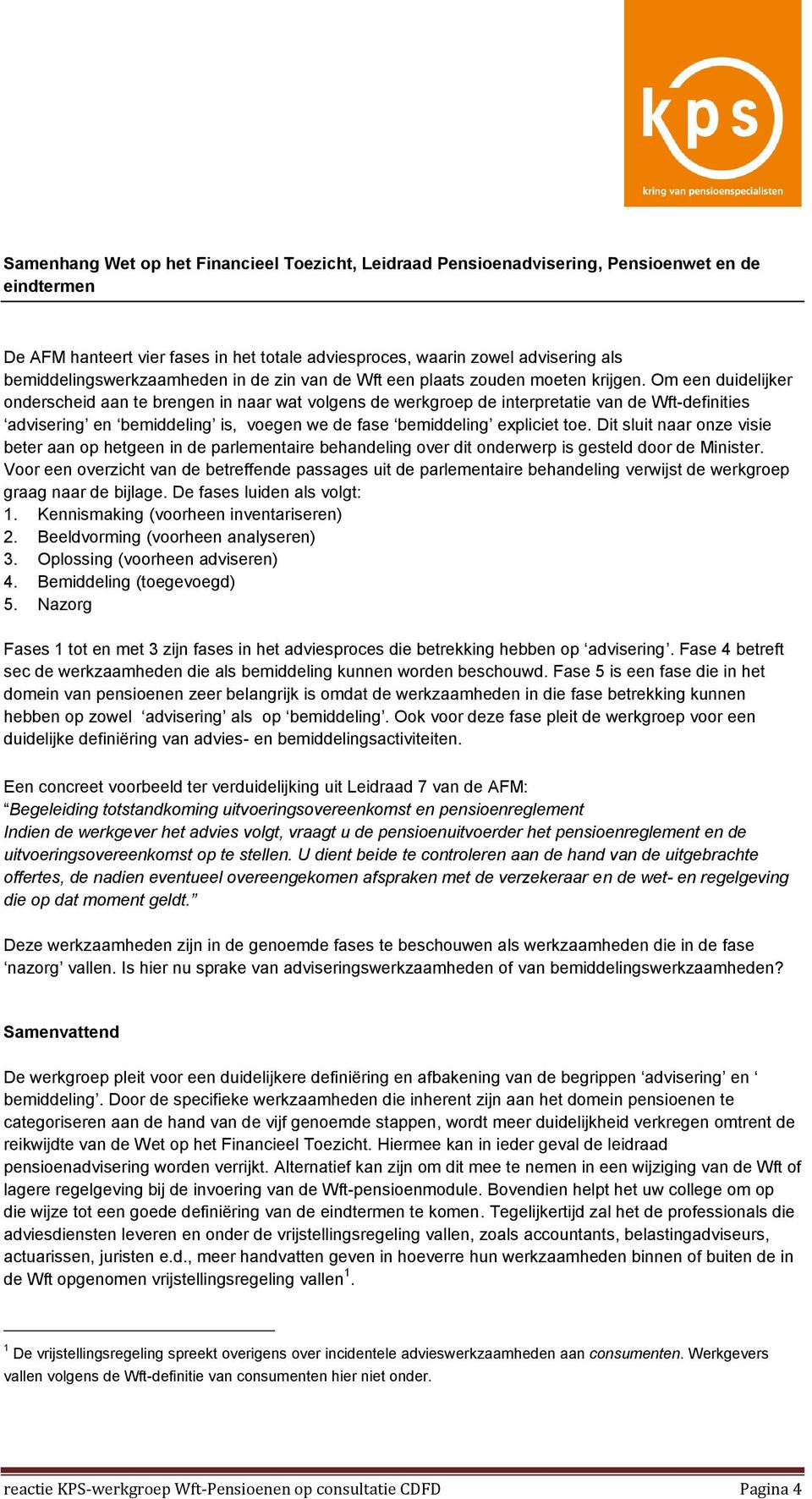 Om een duidelijker onderscheid aan te brengen in naar wat volgens de werkgroep de interpretatie van de Wft-definities advisering en bemiddeling is, voegen we de fase bemiddeling expliciet toe.