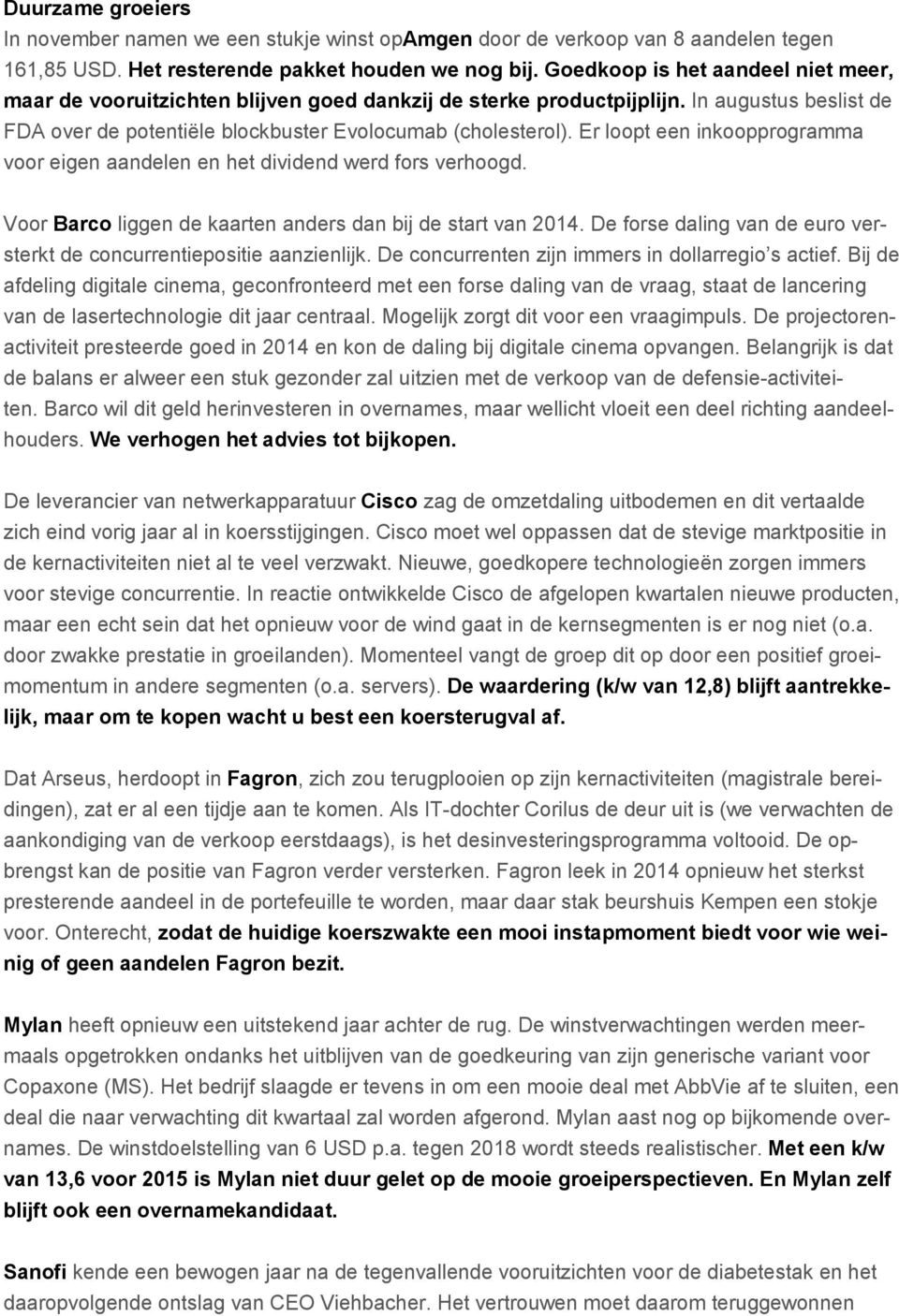 Er loopt een inkoopprogramma voor eigen aandelen en het dividend werd fors verhoogd. Voor Barco liggen de kaarten anders dan bij de start van 2014.