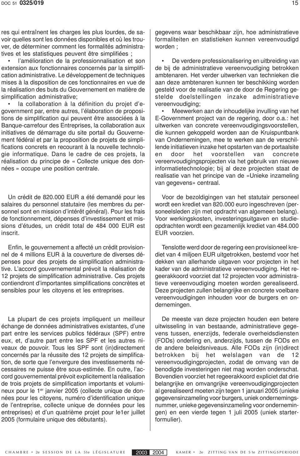 Le développement de techniques mises à la disposition de ces fonctionnaires en vue de la réalisation des buts du Gouvernement en matière de simplification administrative; la collaboration à la