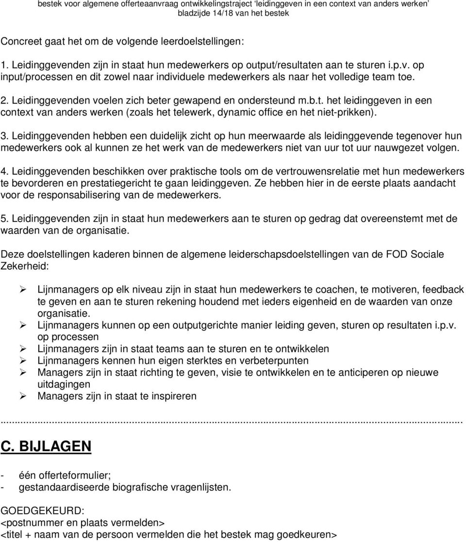 Leidinggevenden hebben een duidelijk zicht op hun meerwaarde als leidinggevende tegenover hun medewerkers ook al kunnen ze het werk van de medewerkers niet van uur tot uur nauwgezet volgen. 4.