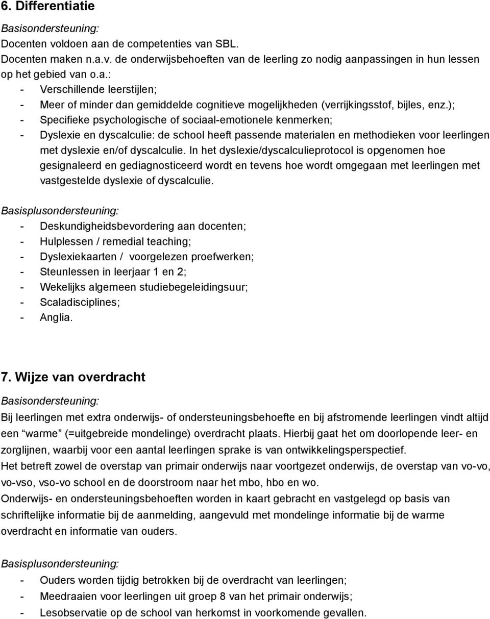 In het dyslexie/dyscalculieprotocol is opgenomen hoe gesignaleerd en gediagnosticeerd wordt en tevens hoe wordt omgegaan met leerlingen met vastgestelde dyslexie of dyscalculie.