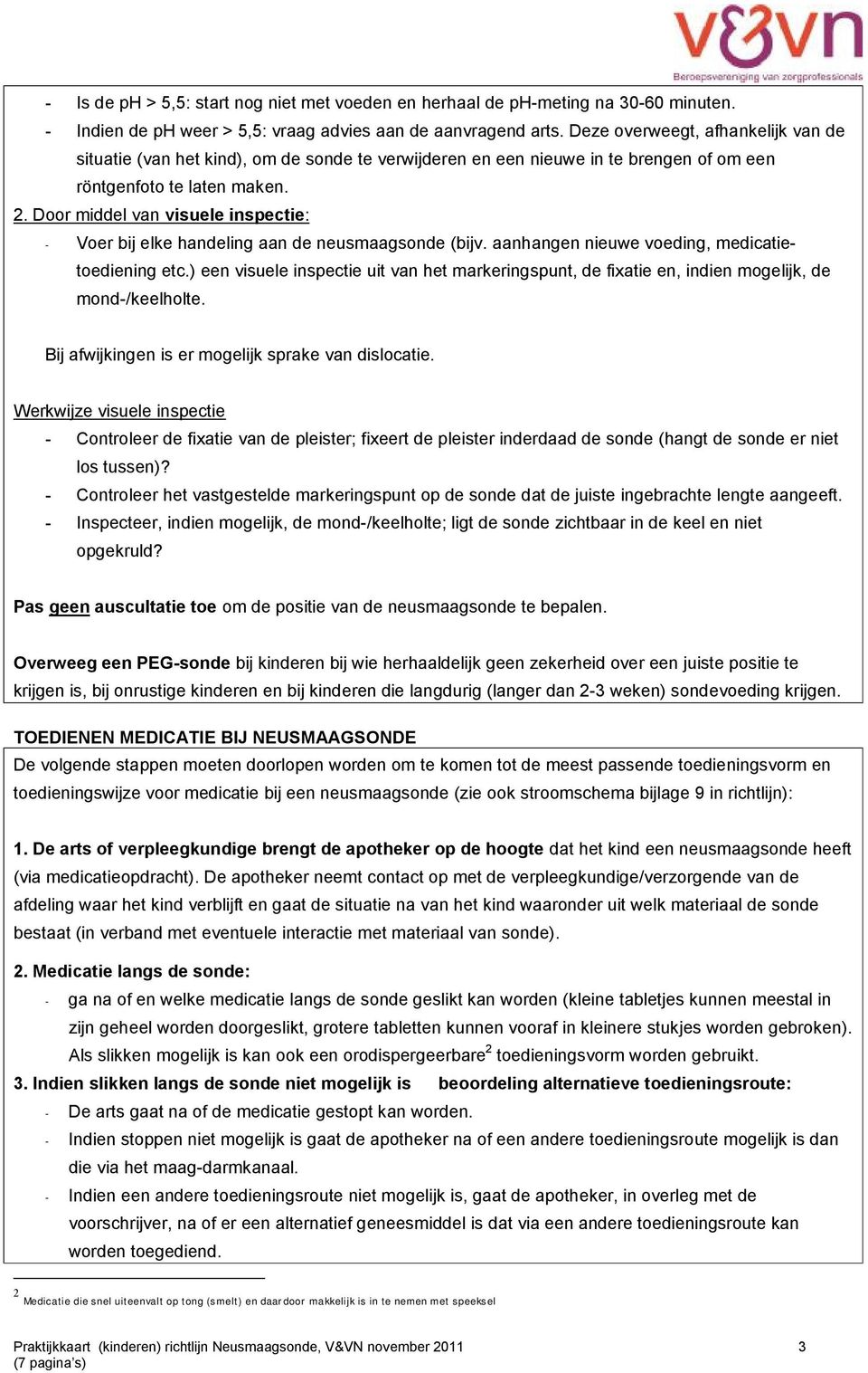 Door middel van visuele inspectie: - Voer bij elke handeling aan de neusmaag (bijv. aanhangen nieuwe voeding, medicatietoediening etc.