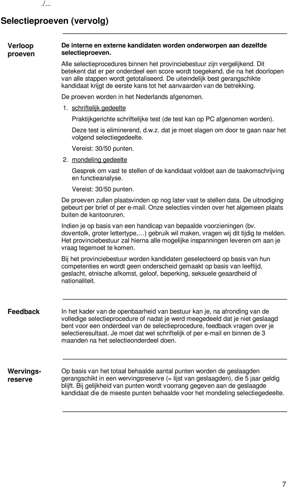 De uiteindelijk best gerangschikte kandidaat krijgt de eerste kans tot het aanvaarden van de betrekking. De proeven worden in het Nederlands afgenomen. 1.