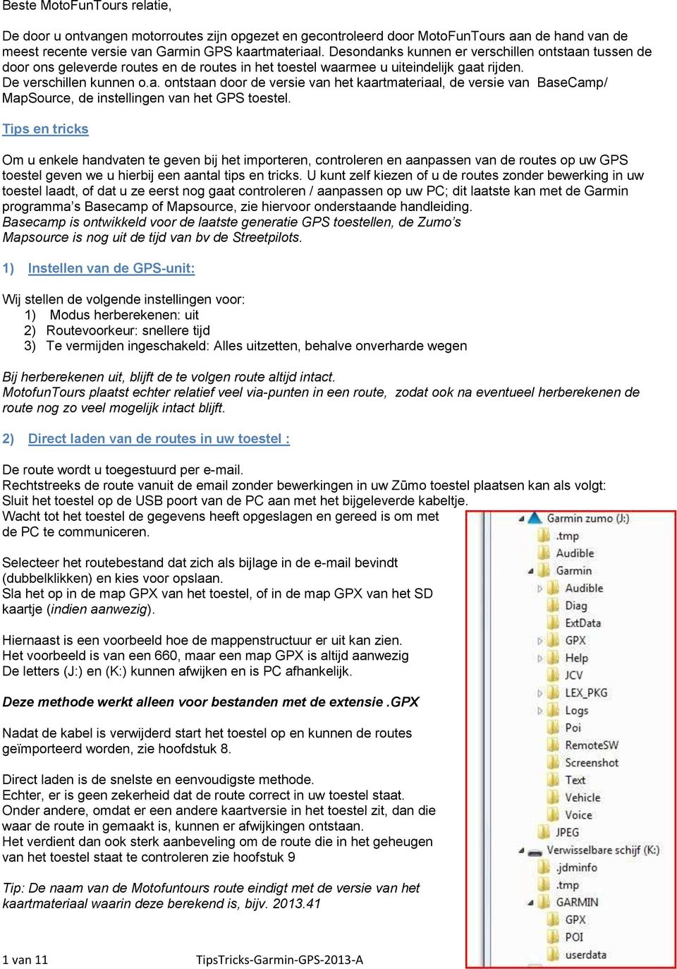 Tips en tricks Om u enkele handvaten te geven bij het importeren, controleren en aanpassen van de routes op uw GPS toestel geven we u hierbij een aantal tips en tricks.