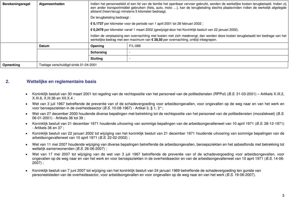 De terugbetaling bedraagt : 0,1737 per kilometer voor de periode van 1 april 2001 tot 28 februari 2002 ; 0,2479 per kilometer vanaf 1 maart 2002 (gewijzigd door het Koninklijk besluit van 22 januari