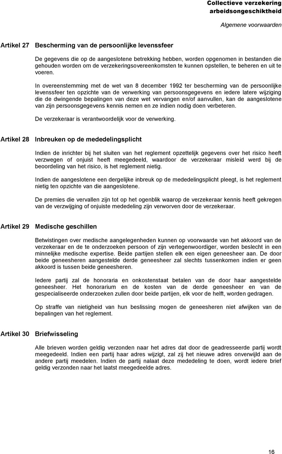 In overeenstemming met de wet van 8 december 1992 ter bescherming van de persoonlijke levenssfeer ten opzichte van de verwerking van persoonsgegevens en iedere latere wijziging die de dwingende