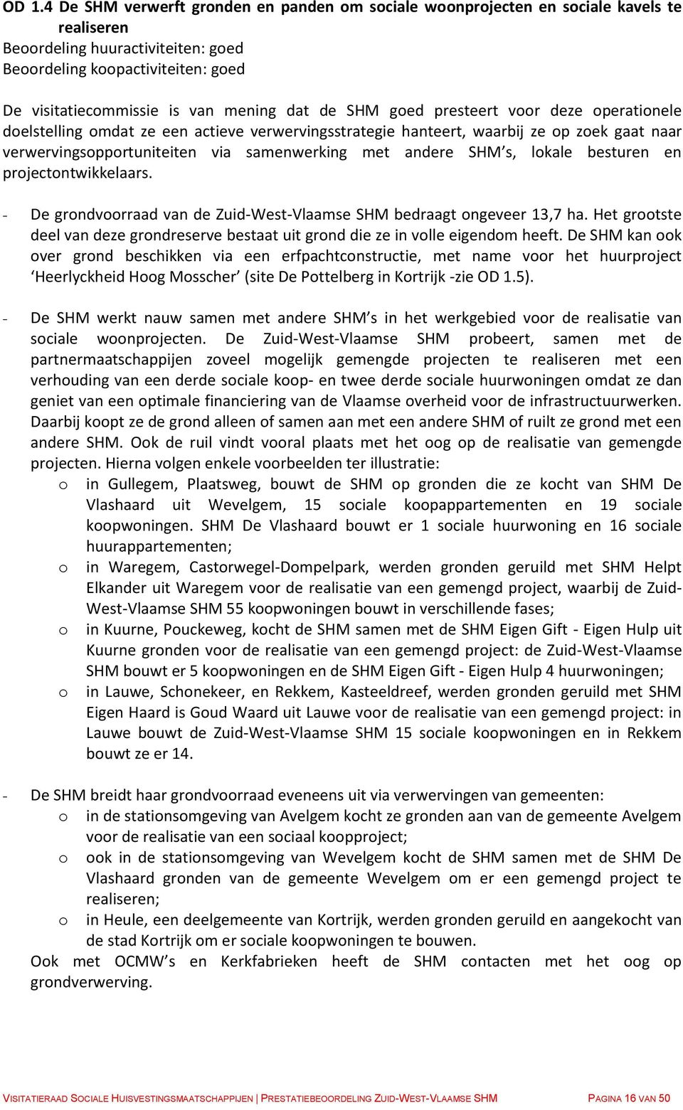 andere SHM s, lokale besturen en projectontwikkelaars. - De grondvoorraad van de Zuid-West-Vlaamse SHM bedraagt ongeveer 13,7 ha.