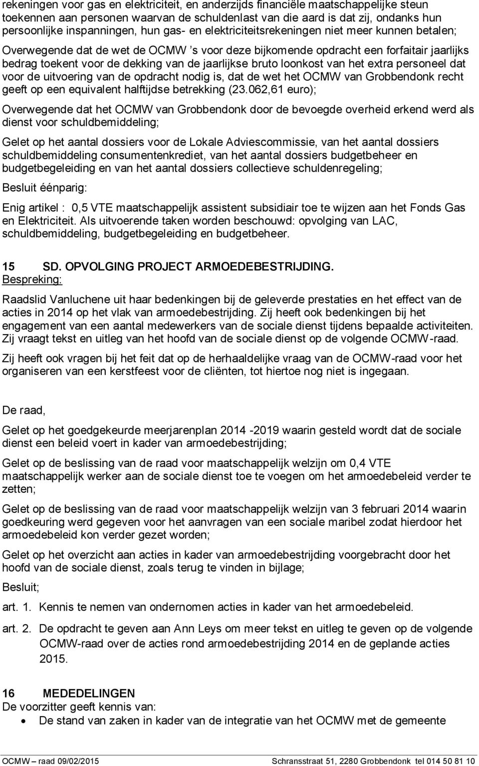 bruto loonkost van het extra personeel dat voor de uitvoering van de opdracht nodig is, dat de wet het OCMW van Grobbendonk recht geeft op een equivalent halftijdse betrekking (23.