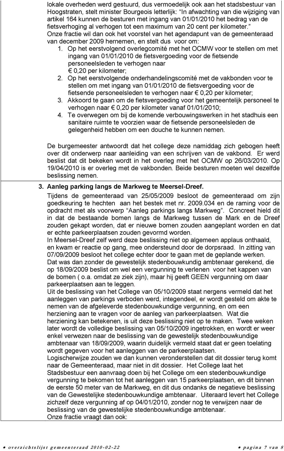 Onze fractie wil dan ook het voorstel van het agendapunt van de gemeenteraad van december 2009 hernemen, en stelt dus voor om: 1.