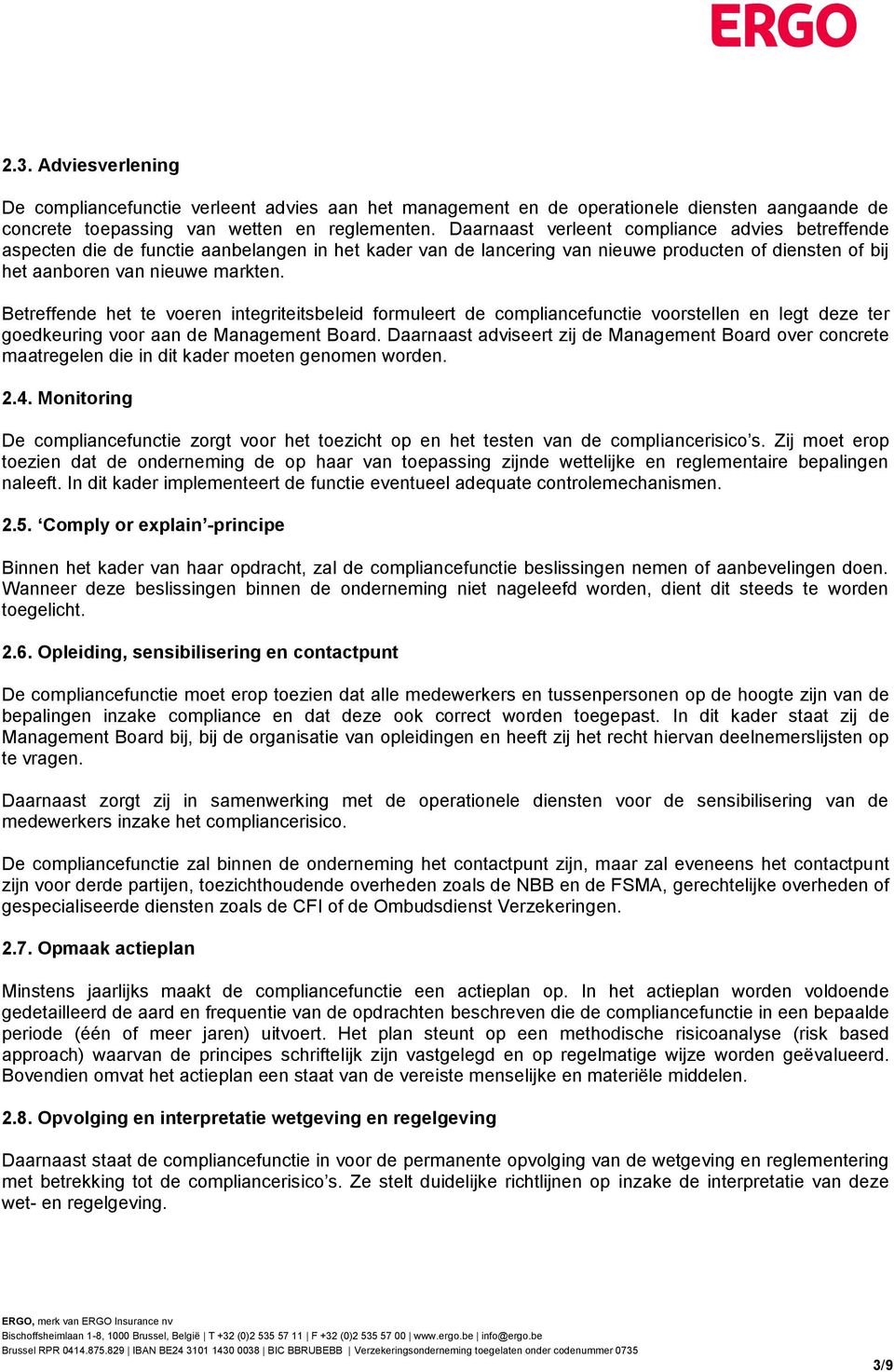 Betreffende het te voeren integriteitsbeleid formuleert de compliancefunctie voorstellen en legt deze ter goedkeuring voor aan de Management Board.