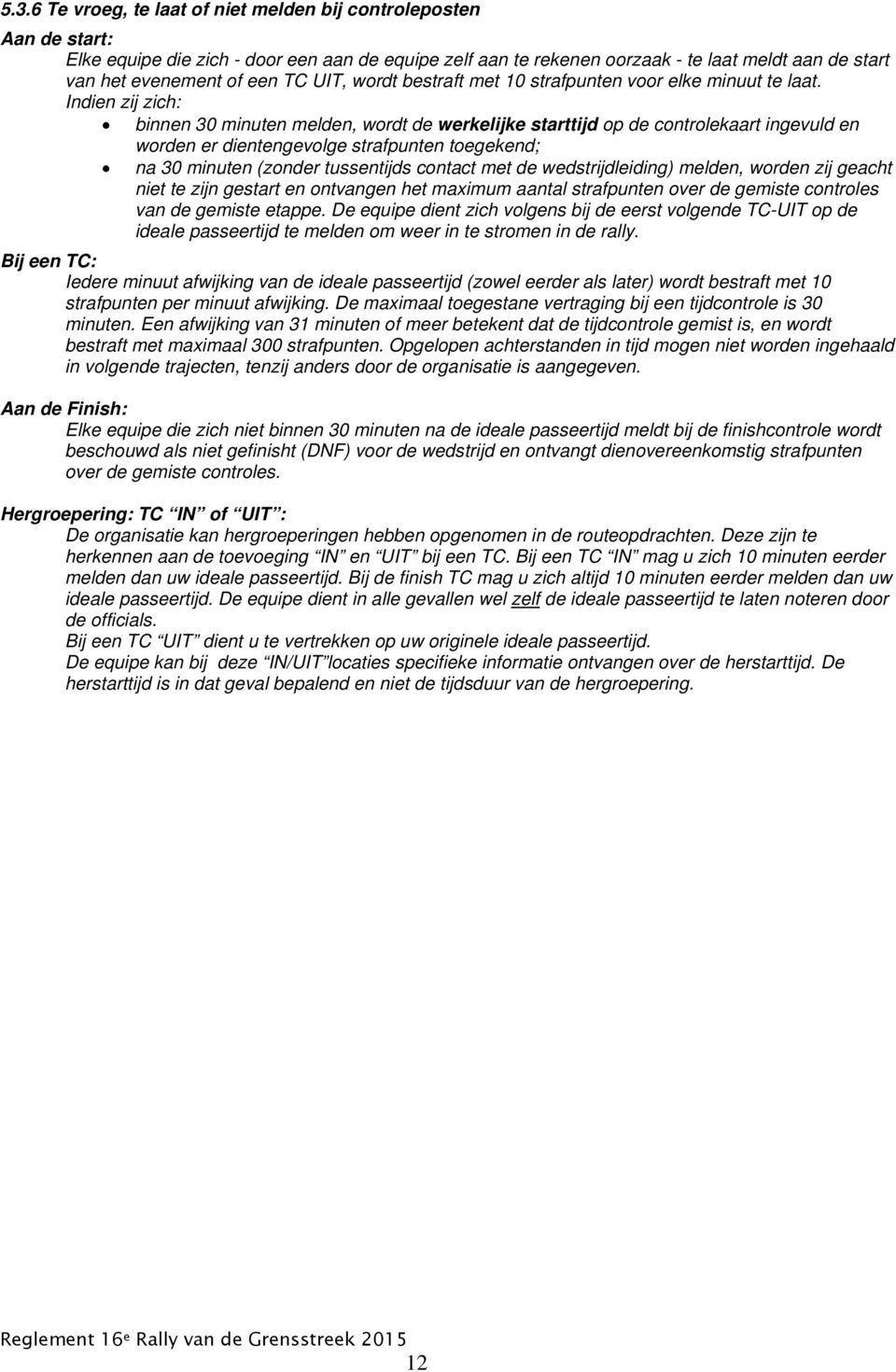Indien zij zich: binnen 30 minuten melden, wordt de werkelijke starttijd op de controlekaart ingevuld en worden er dientengevolge strafpunten toegekend; na 30 minuten (zonder tussentijds contact met