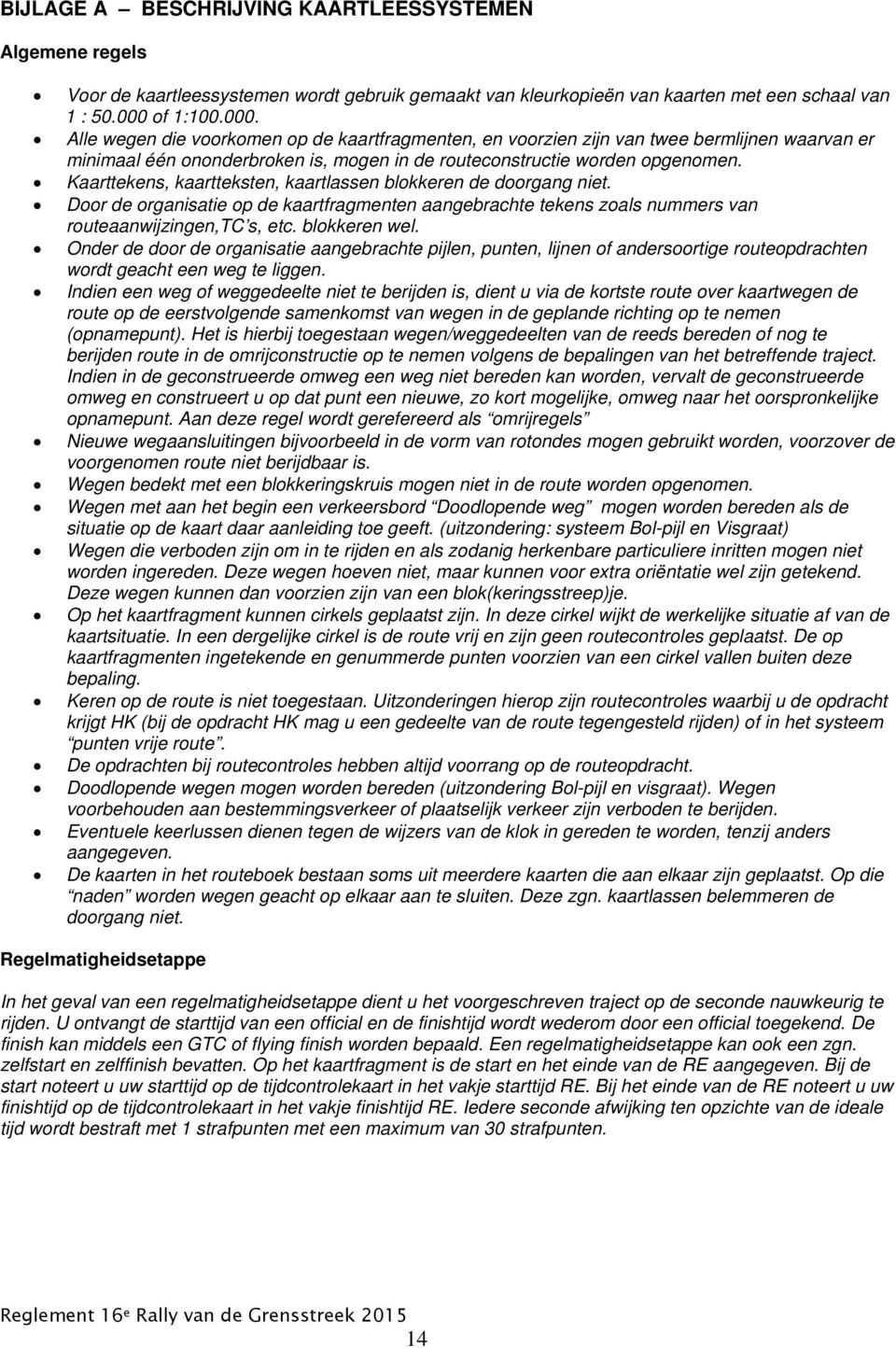 Kaarttekens, kaartteksten, kaartlassen blokkeren de doorgang niet. Door de organisatie op de kaartfragmenten aangebrachte tekens zoals nummers van routeaanwijzingen,tc s, etc. blokkeren wel.