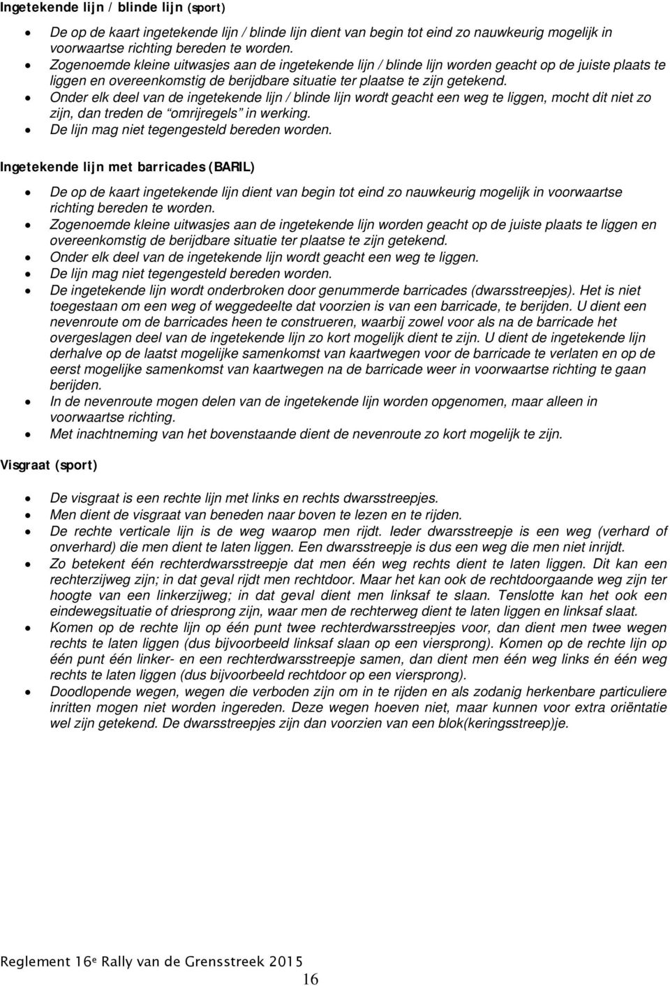 Onder elk deel van de ingetekende lijn / blinde lijn wordt geacht een weg te liggen, mocht dit niet zo zijn, dan treden de omrijregels in werking. De lijn mag niet tegengesteld bereden worden.