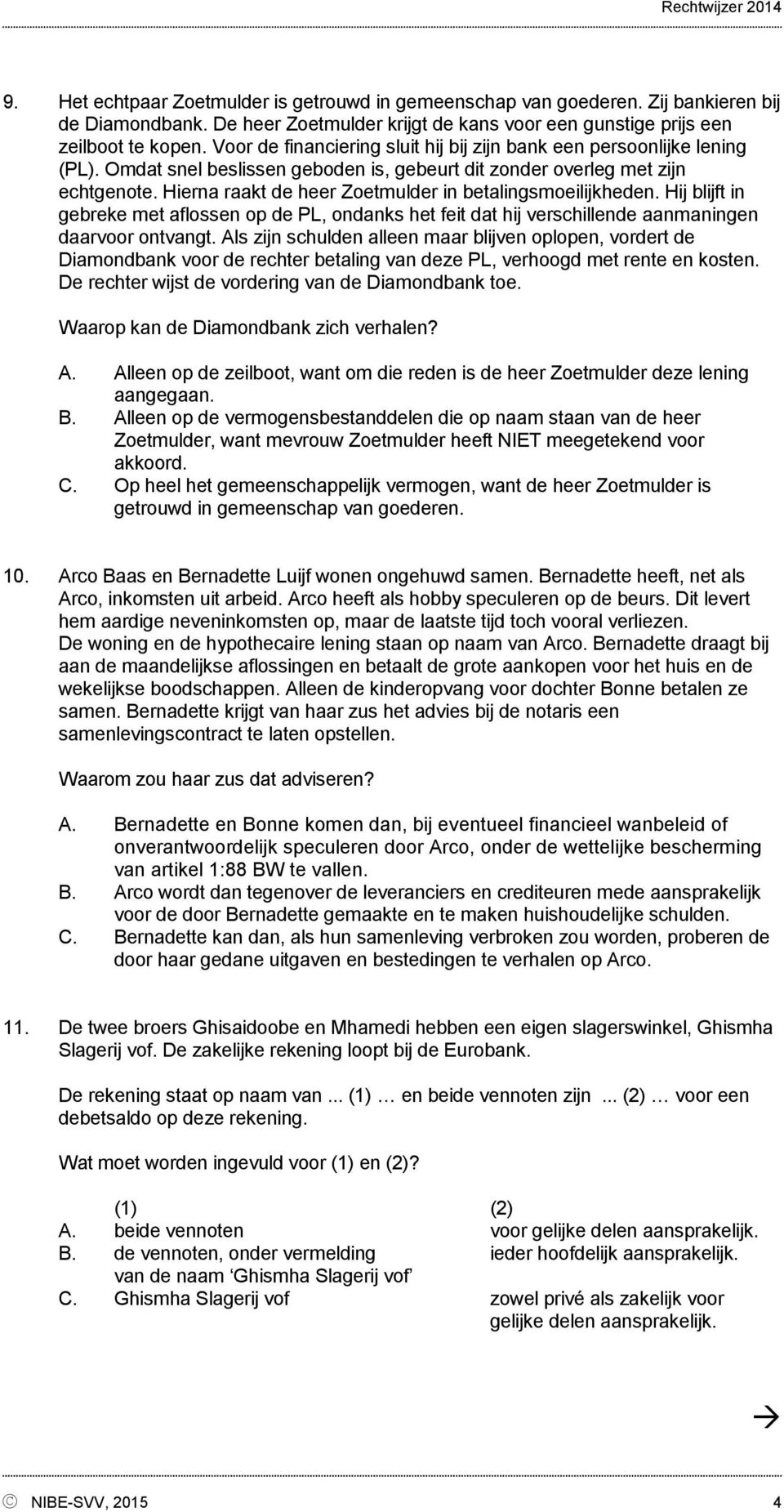 Hierna raakt de heer Zoetmulder in betalingsmoeilijkheden. Hij blijft in gebreke met aflossen op de PL, ondanks het feit dat hij verschillende aanmaningen daarvoor ontvangt.