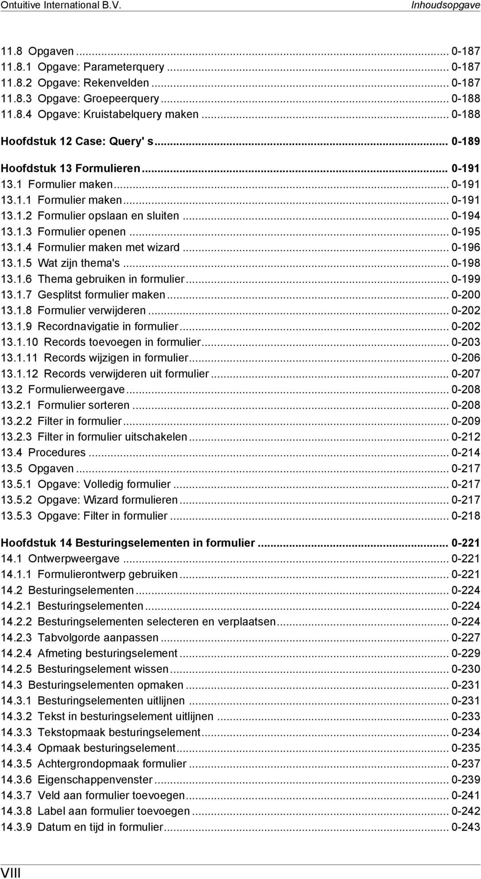 .. 0-195 13.1.4 Formulier maken met wizard... 0-196 13.1.5 Wat zijn thema's... 0-198 13.1.6 Thema gebruiken in formulier... 0-199 13.1.7 Gesplitst formulier maken... 0-200 13.1.8 Formulier verwijderen.