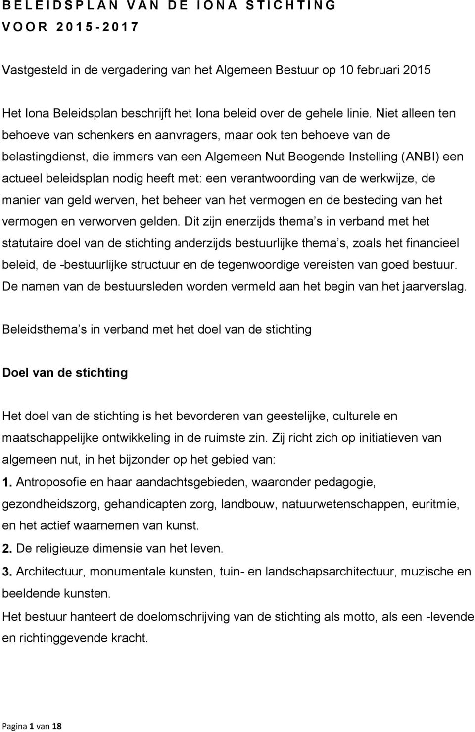 Niet alleen ten behoeve van schenkers en aanvragers, maar ook ten behoeve van de belastingdienst, die immers van een Algemeen Nut Beogende Instelling (ANBI) een actueel beleidsplan nodig heeft met: