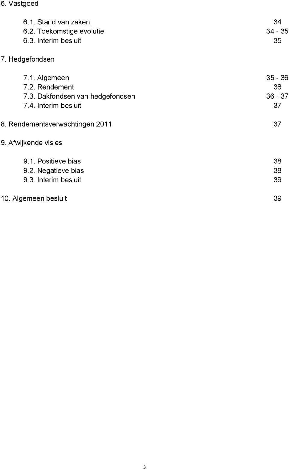 4. Interim besluit 37 8. Rendementsverwachtingen 2011 37 9. Afwijkende visies 9.1. Positieve bias 38 9.