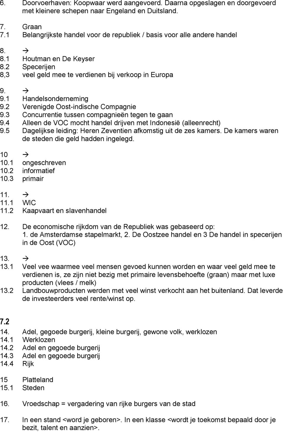 2 Verenigde Oost-indische Compagnie 9.3 Concurrentie tussen compagnieën tegen te gaan 9.4 Alleen de VOC mocht handel drijven met Indonesië (alleenrecht) 9.