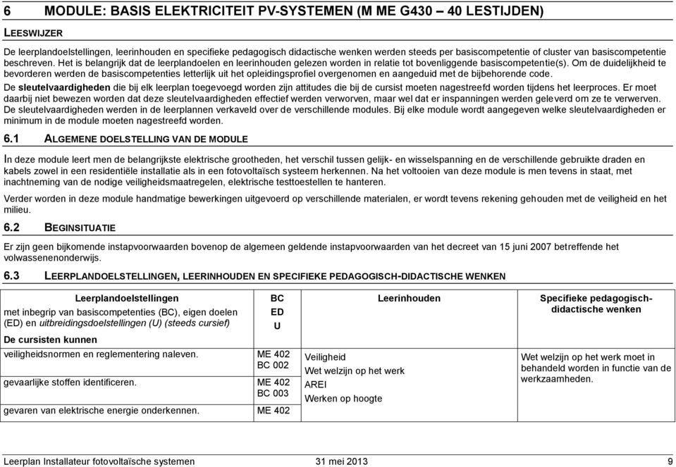 Om de duidelijkheid te bevorderen werden de basiscompetenties letterlijk uit het opleidingsprofiel overgenomen en aangeduid met de bijbehorende code.