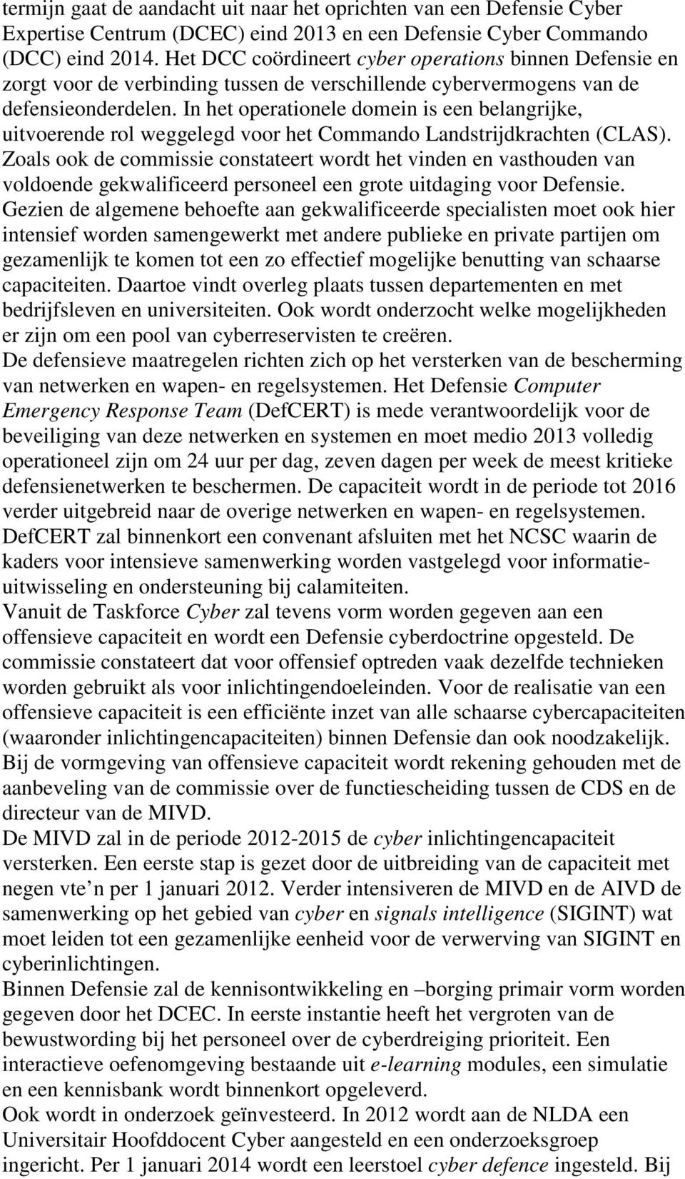 In het operationele domein is een belangrijke, uitvoerende rol weggelegd voor het Commando Landstrijdkrachten (CLAS).