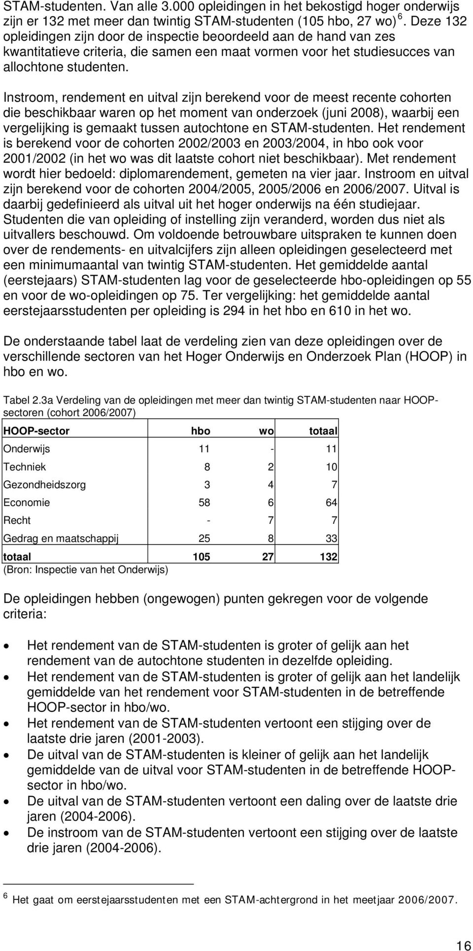 Instroom, rendement en uitval zijn berekend voor de meest recente cohorten die beschikbaar waren op het moment van onderzoek (juni 2008), waarbij een vergelijking is gemaakt tussen autochtone en