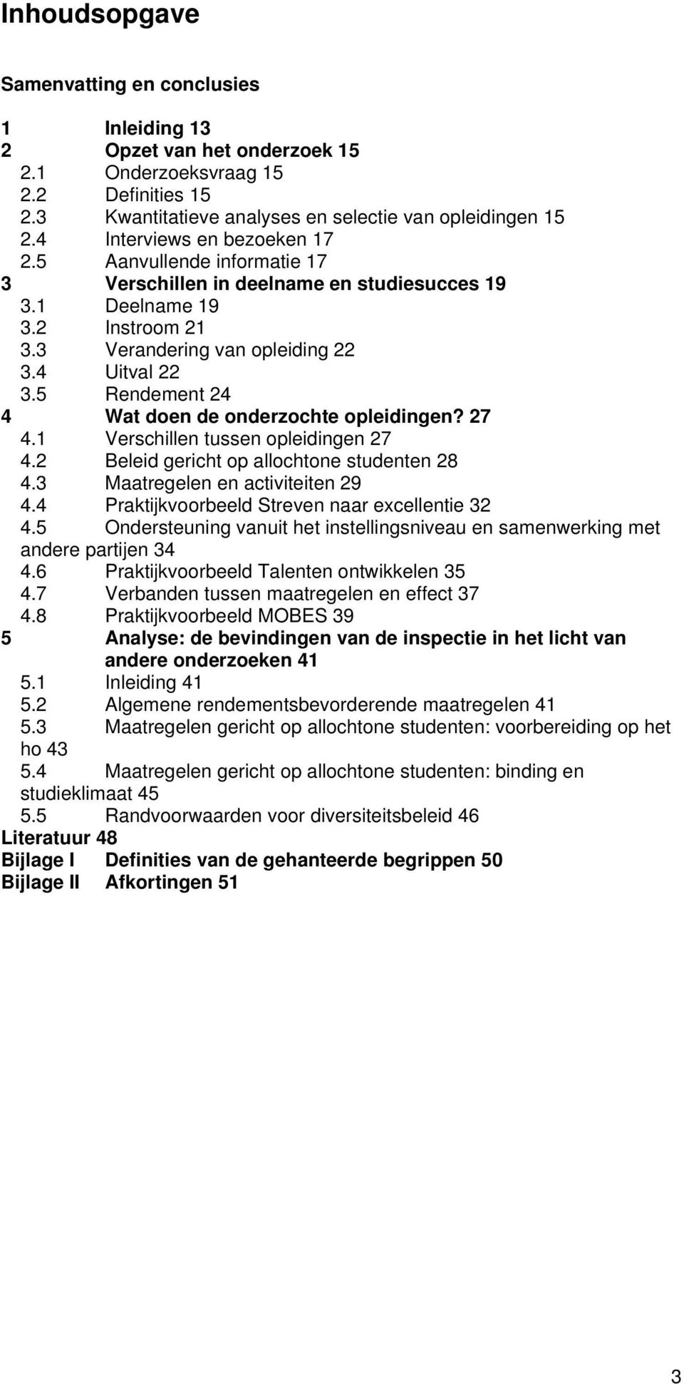 5 Rendement 24 4 Wat doen de onderzochte opleidingen? 27 4.1 Verschillen tussen opleidingen 27 4.2 Beleid gericht op allochtone studenten 28 4.3 Maatregelen en activiteiten 29 4.