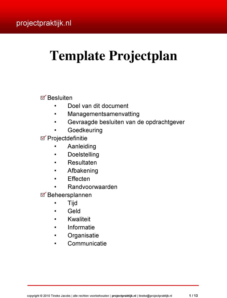 de opdrachtgever Goedkeuring Projectdefinitie Aanleiding Doelstelling Resultaten Afbakening Effecten