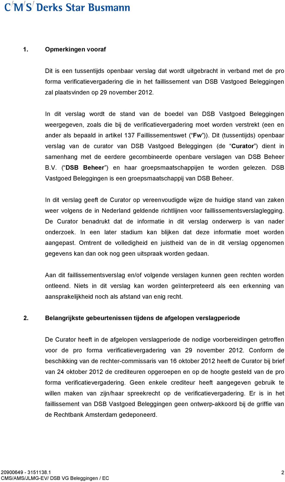 In dit verslag wordt de stand van de boedel van DSB Vastgoed Beleggingen weergegeven, zoals die bij de verificatievergadering moet worden verstrekt (een en ander als bepaald in artikel 137