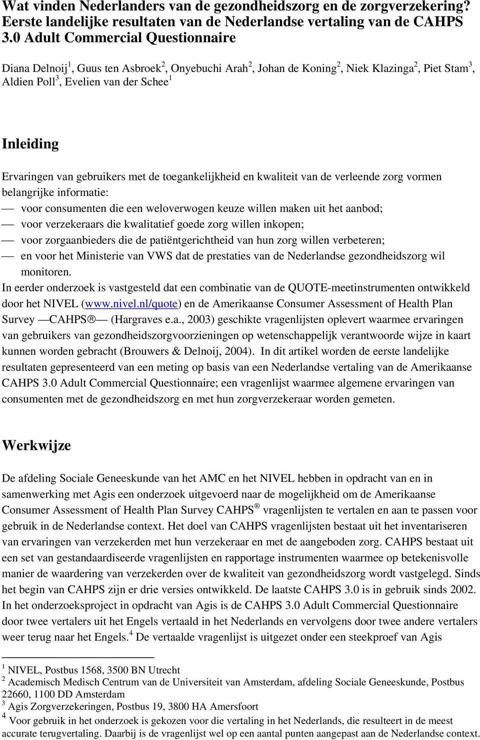 van gebruikers met de toegankelijkheid en kwaliteit van de verleende zorg vormen belangrijke informatie: voor consumenten die een weloverwogen keuze willen maken uit het aanbod; voor verzekeraars die