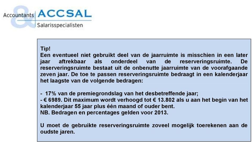 De toe te passen reserveringsruimte bedraagt in een kalenderjaar het laagste van de volgende bedragen: - 17% van de premiegrondslag van het desbetreffende jaar;