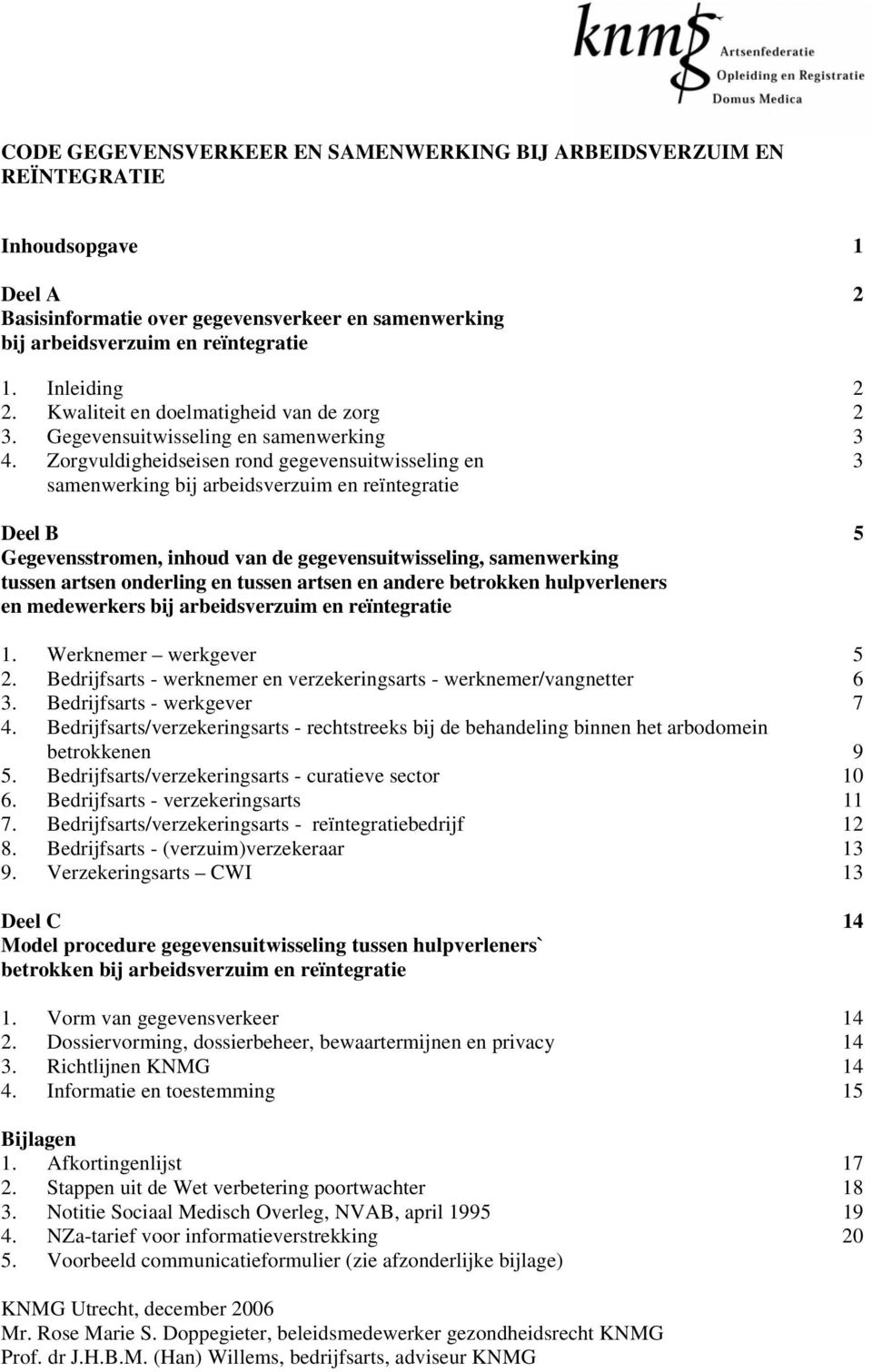 Zorgvuldigheidseisen rond gegevensuitwisseling en 3 samenwerking bij arbeidsverzuim en reïntegratie Deel B 5 Gegevensstromen, inhoud van de gegevensuitwisseling, samenwerking tussen artsen onderling