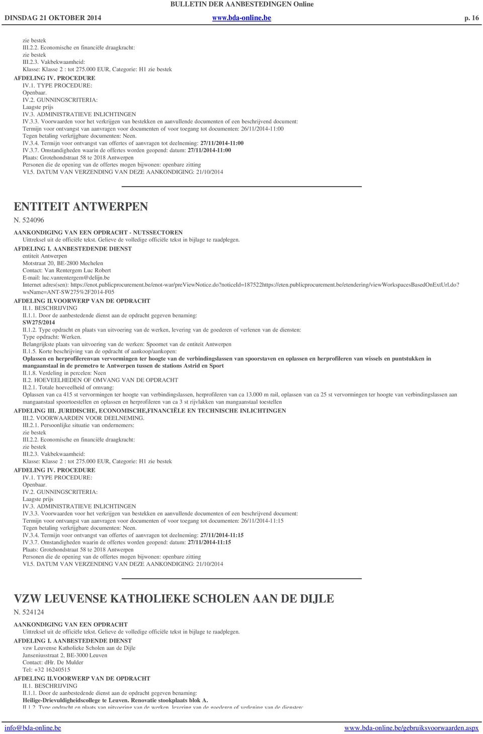 26/11/2014-11:00 Tegen betaling verkrijgbare documenten: Neen. IV.3.4. Termijn voor ontvangst van offertes of aanvragen tot deelneming: 27/