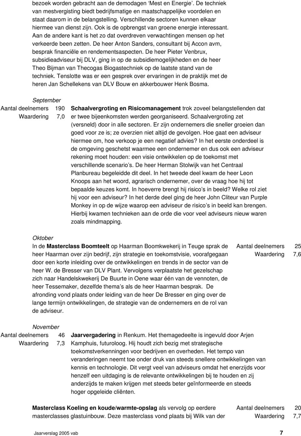 Aan de andere kant is het zo dat overdreven verwachtingen mensen op het verkeerde been zetten. De heer Anton Sanders, consultant bij Accon avm, besprak financiële en rendementsaspecten.