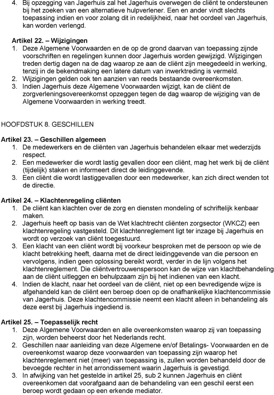 Deze Algemene Voorwaarden en de op de grond daarvan van toepassing zijnde voorschriften en regelingen kunnen door Jagerhuis worden gewijzigd.