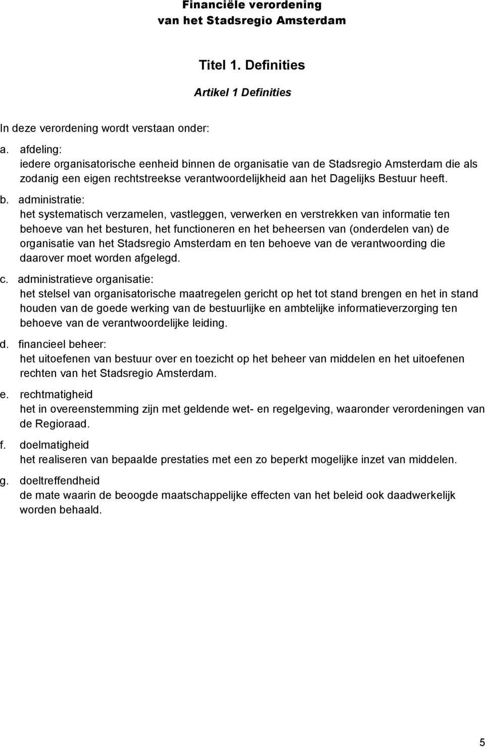 nnen de organisatie van de Stadsregio Amsterdam die als zodanig een eigen rechtstreekse verantwoordelijkheid aan het Dagelijks Bestuur heeft. b.