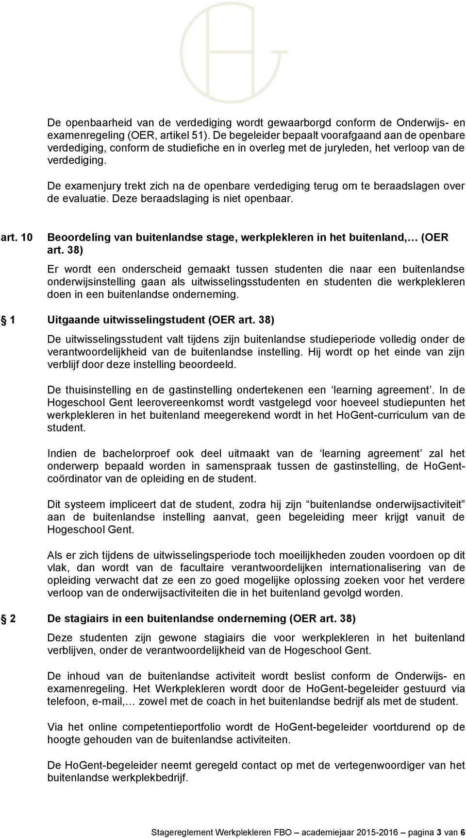 De examenjury trekt zich na de openbare verdediging terug om te beraadslagen over de evaluatie. Deze beraadslaging is niet openbaar. art.