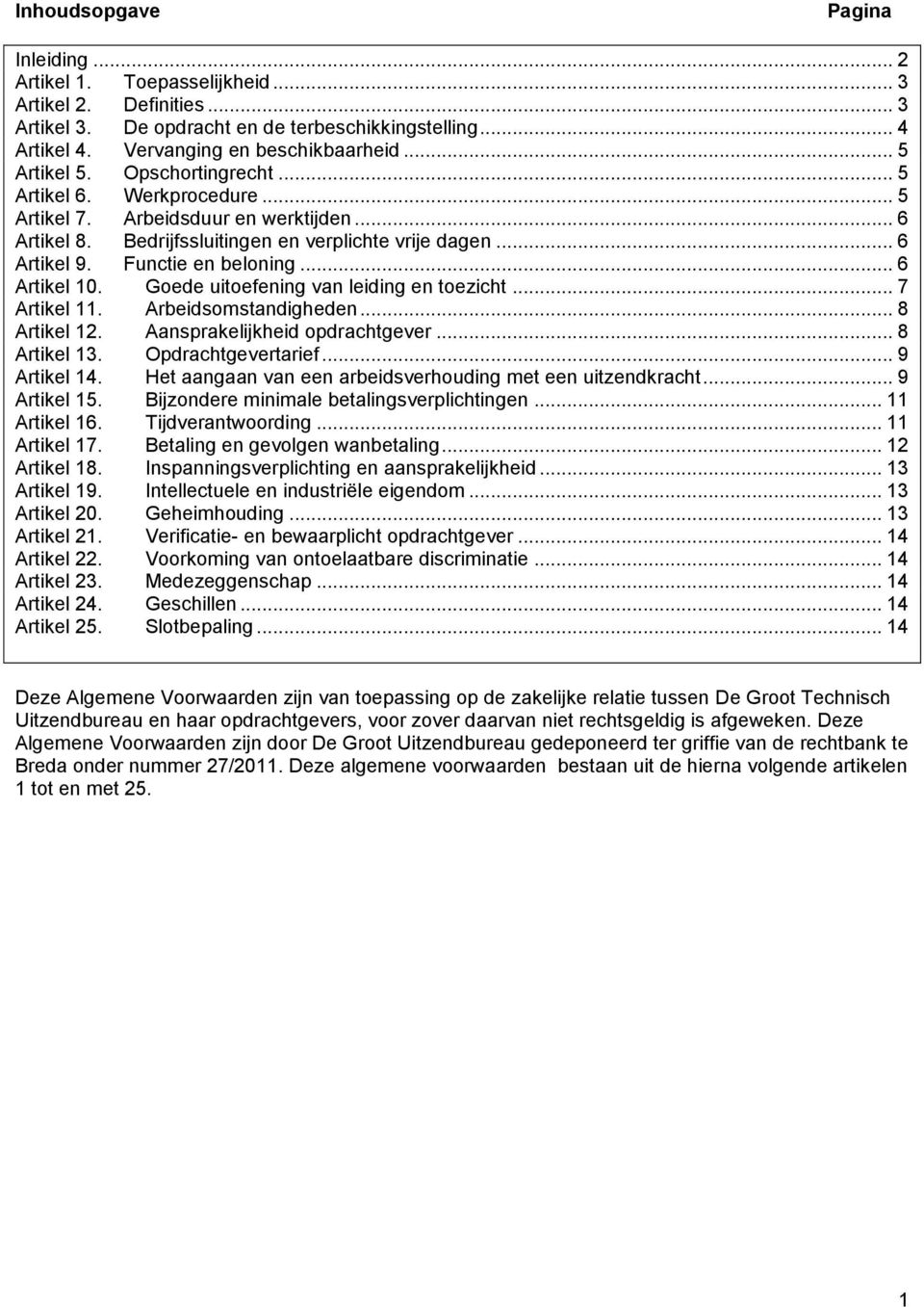 Functie en beloning... 6 Artikel 10. Goede uitoefening van leiding en toezicht... 7 Artikel 11. Arbeidsomstandigheden... 8 Artikel 12. Aansprakelijkheid opdrachtgever... 8 Artikel 13.