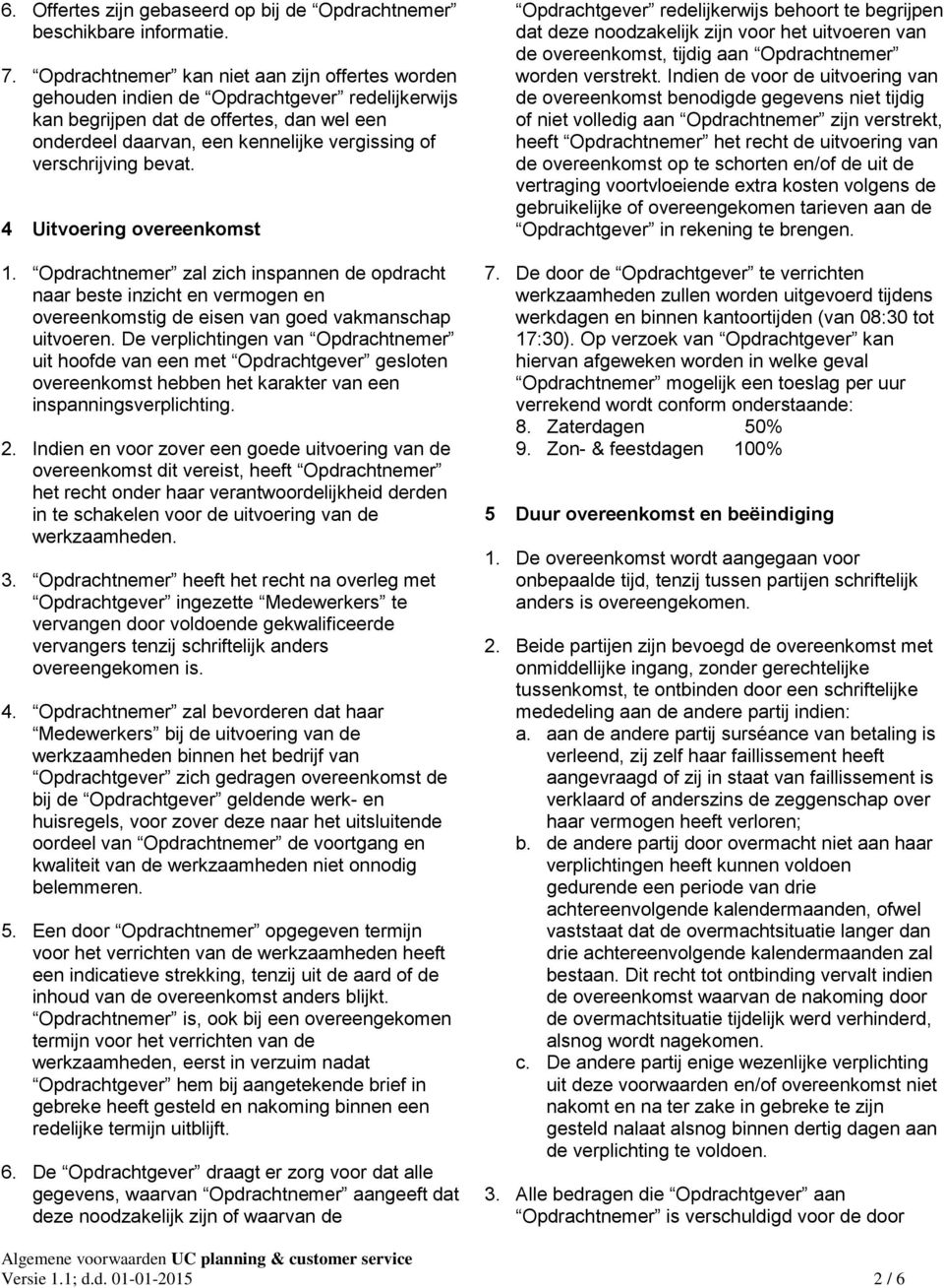 verschrijving bevat. 4 Uitvoering overeenkomst 1. Opdrachtnemer zal zich inspannen de opdracht naar beste inzicht en vermogen en overeenkomstig de eisen van goed vakmanschap uitvoeren.